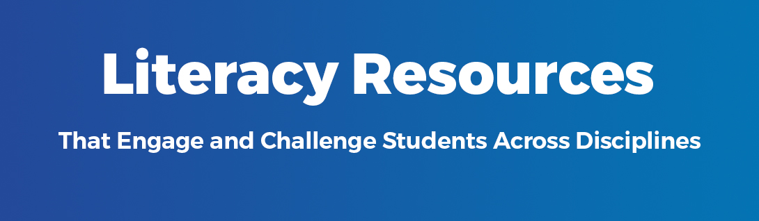 Literacy Resources That Engage and Challenge Students Across Disciplines